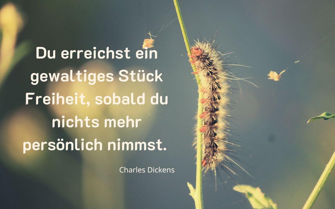 Charles Dickens „Du erreichst ein gewaltiges Stück Freiheit, sobald du nichts mehr persönlich nimmst.“