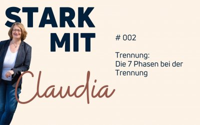 Podcast „Stark mit Claudia“ – Trennung: Die 7 Phasen bei der Trennung