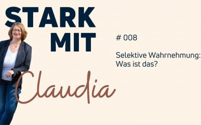 Podcast „Stark mit Claudia“ – Selektive Wahrnehmung: Was ist das?