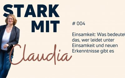 Podcast „Stark mit Claudia“ – Einsamkeit: Was bedeutet das, wer leidet unter Einsamkeit und welche neuen Erkenntnisse gibt es?