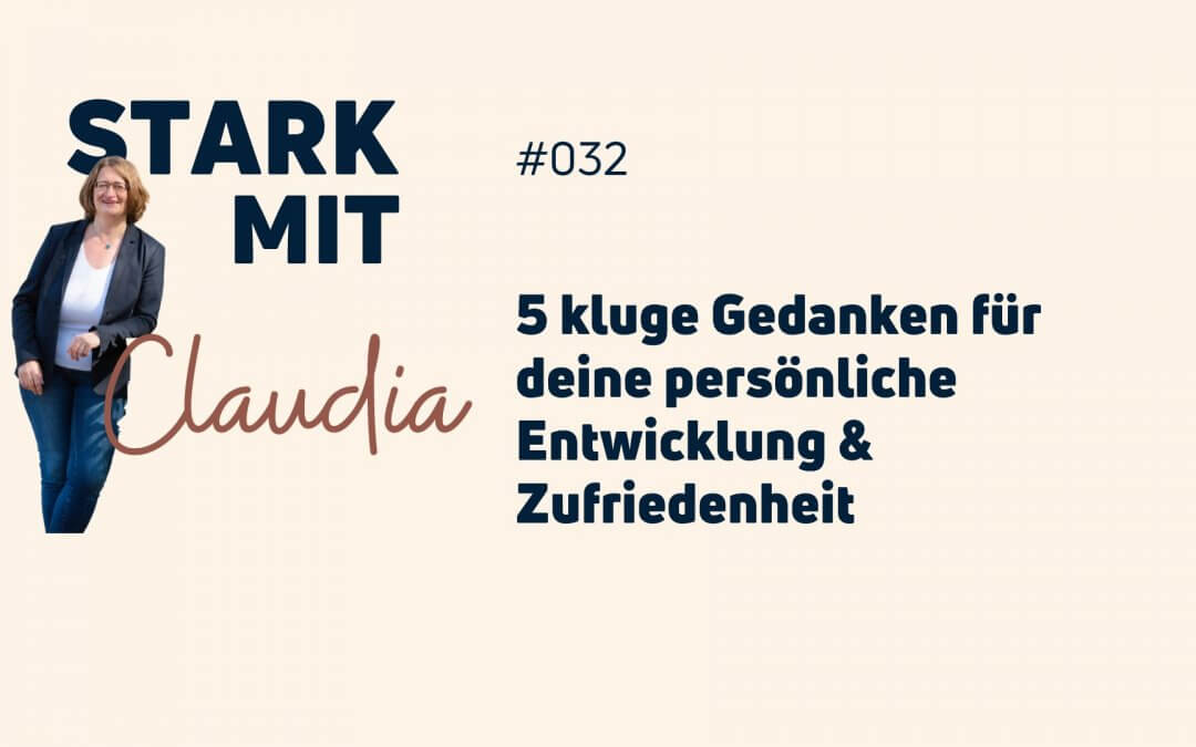 Podcast „Stark mit Claudia“ – 5 kluge Gedanken für deine persönliche Entwicklung und Zufriedenheit