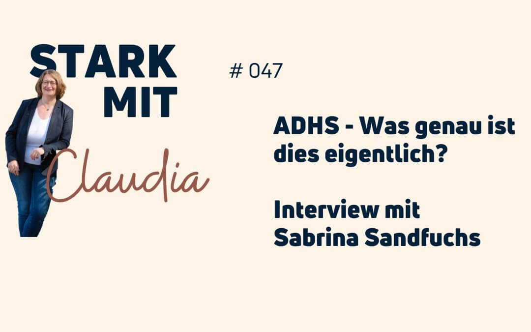 Podcast „Stark mit Claudia“ – ADHS – Was genau ist dies eigentlich? – Interview mit Sabrina Sandfuchs